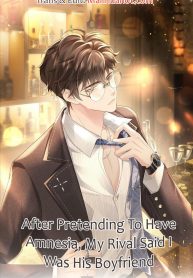 After Pretending To Have Amnesia, My Rival Said I Was His Boyfriend